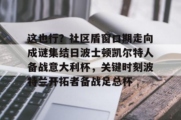 壹号网站- 这也行？社区盾窗口期走向成谜集结日波士顿凯尔特人备战意大利杯，关键时刻波特兰开拓者备战足总杯