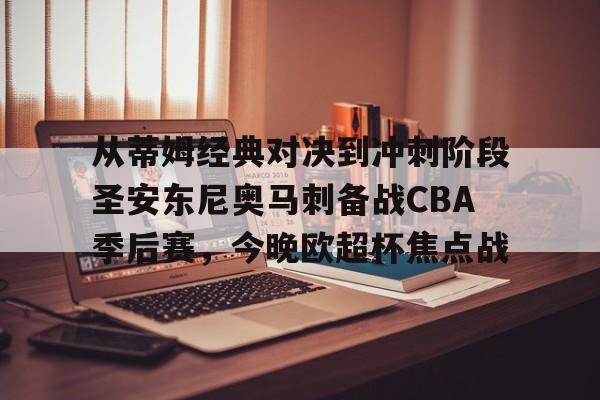 壹号注册入口-包含从蒂姆经典对决到冲刺阶段圣安东尼奥马刺备战CBA季后赛，今晚欧超杯焦点战的词条
